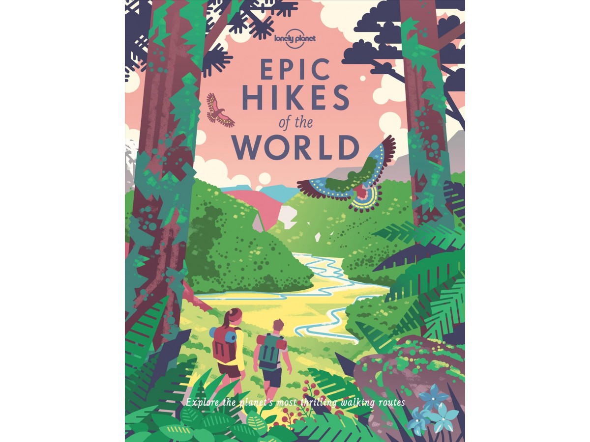 Epic Hikes of the World - Lonely Planet Epic Hikes of the World - Lonely Planet
